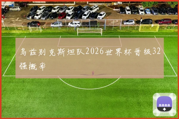 乌兹别克斯坦队2026世界杯晋级32强概率