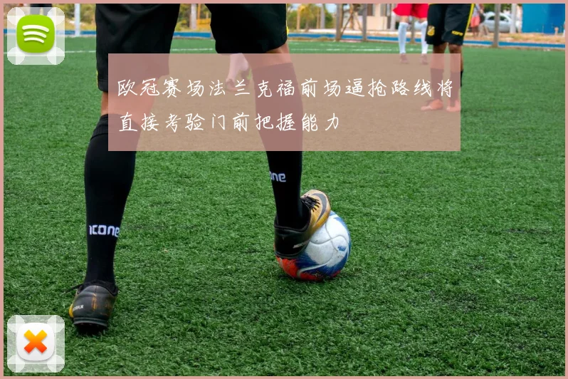 欧冠赛场法兰克福前场逼抢路线将直接考验门前把握能力